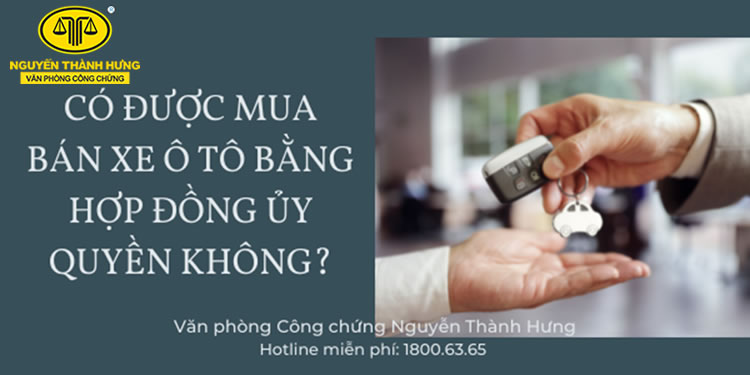 Có được giao thương mua bán xe xe hơi bằng vừa lòng đồng ủy quyền không Có được giao thương mua bán xe xe hơi bằng hợp đồng ủy quyền không