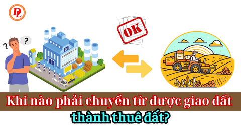 Khi nào nên chuyển tự được giao đất thành thuê khu đất theo nguyên tắc Đất đai Khi nào đề nghị chuyển tự được giao khu đất thành thuê khu đất theo dụng cụ Đất đai